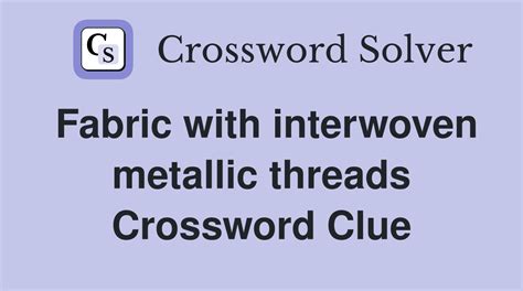 fabric woven with metallic threads crossword clue|FABRIC WOVEN WITH METALLIC THREADS Crossword Clue .